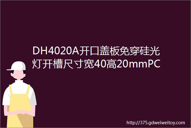 DH4020A开口盖板免穿硅光灯开槽尺寸宽40高20mmPCB12mm灯板40mm发光面可三色调色调光